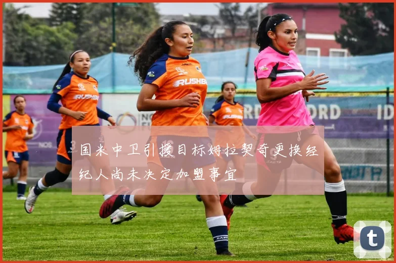 国米中卫引援目标姆拉契奇更换经纪人尚未决定加盟事宜