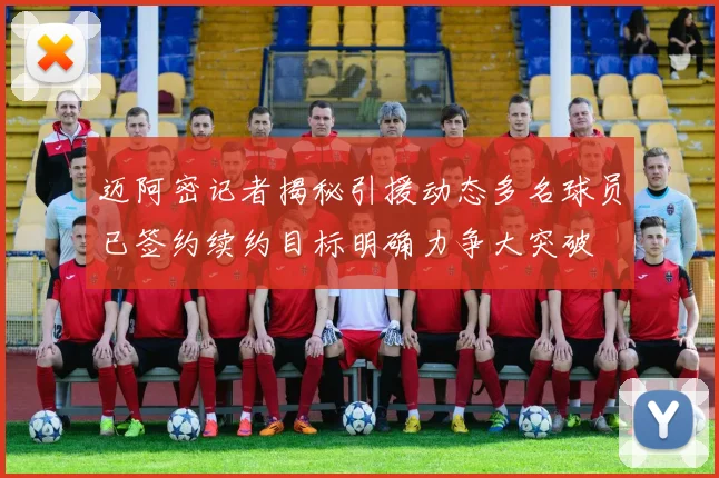 迈阿密记者揭秘引援动态多名球员已签约续约目标明确力争大突破